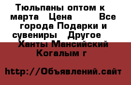 Тюльпаны оптом к 8 марта › Цена ­ 33 - Все города Подарки и сувениры » Другое   . Ханты-Мансийский,Когалым г.